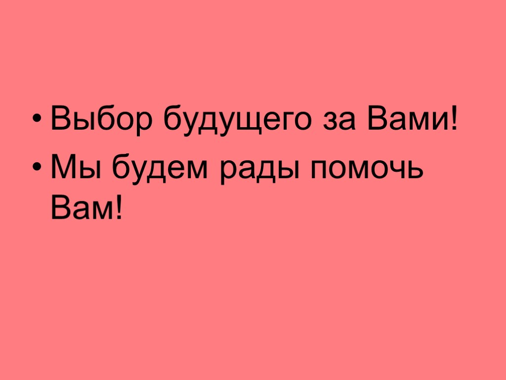 Выбор будущего за Вами! Мы будем рады помочь Вам!